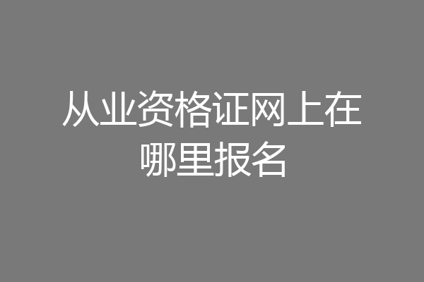 从业资格证网上在哪里报名