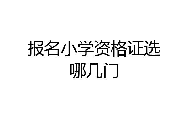 报名小学资格证选哪几门