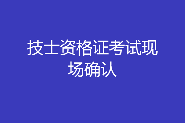 技士资格证考试现场确认