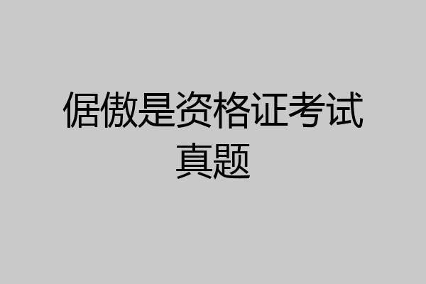 倨傲是资格证考试真题