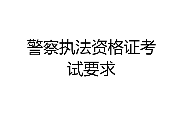 警察执法资格证考试要求