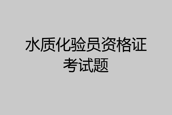 水质化验员资格证考试题