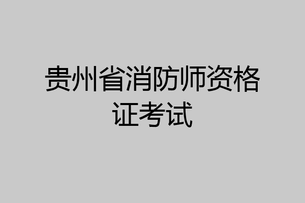 贵州省消防师资格证考试