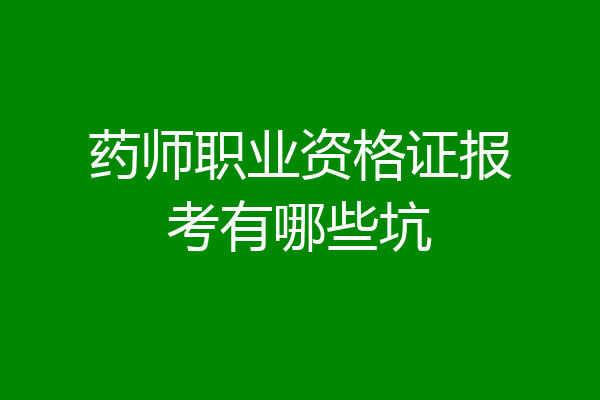 药师职业资格证报考有哪些坑