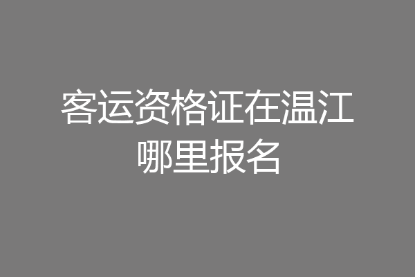 客运资格证在温江哪里报名
