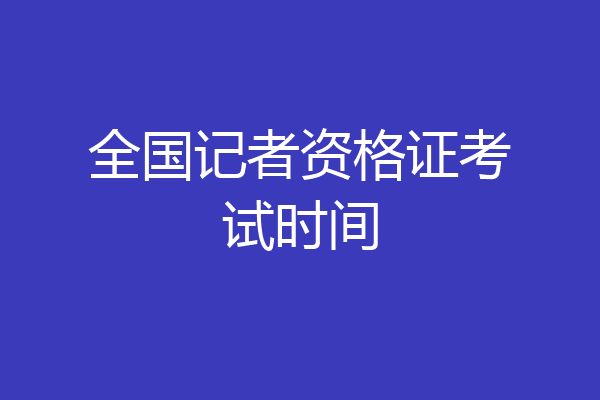 全国记者资格证考试时间