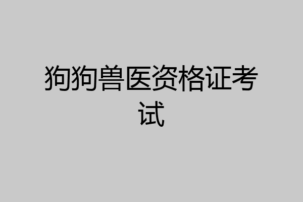 狗狗兽医资格证考试