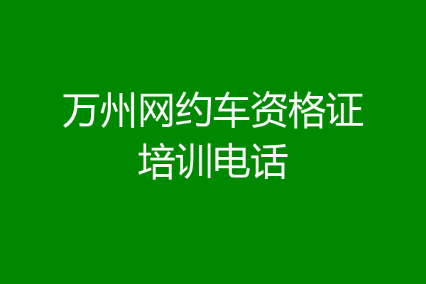 万州网约车资格证培训电话