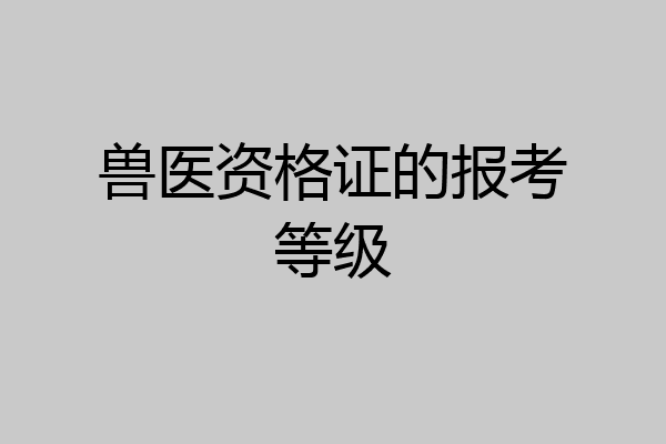 兽医资格证的报考等级