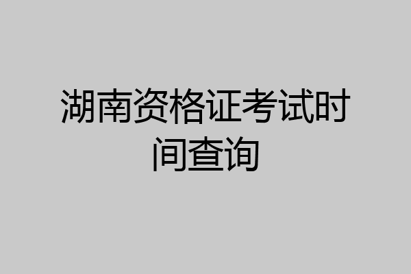 湖南资格证考试时间查询