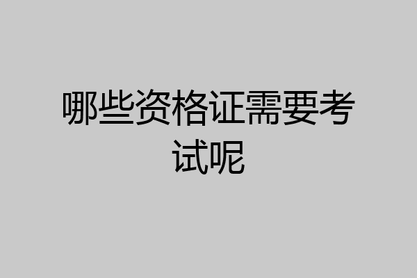 哪些资格证需要考试呢