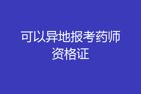 可以异地报考药师资格证