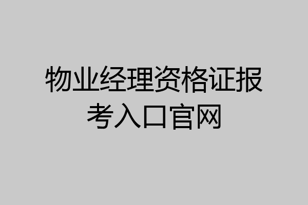 物业经理资格证报考入口官网