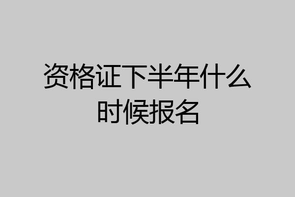 资格证下半年什么时候报名