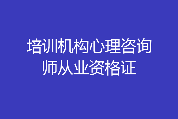 培训机构心理咨询师从业资格证