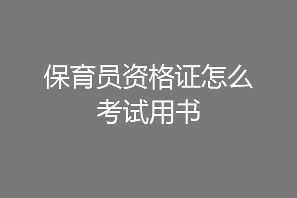 保育员资格证怎么考试用书