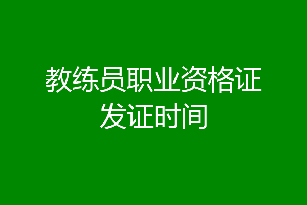教练员职业资格证发证时间