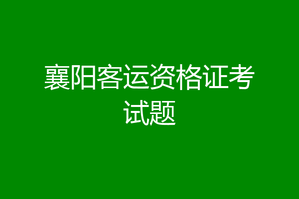 襄阳客运资格证考试题