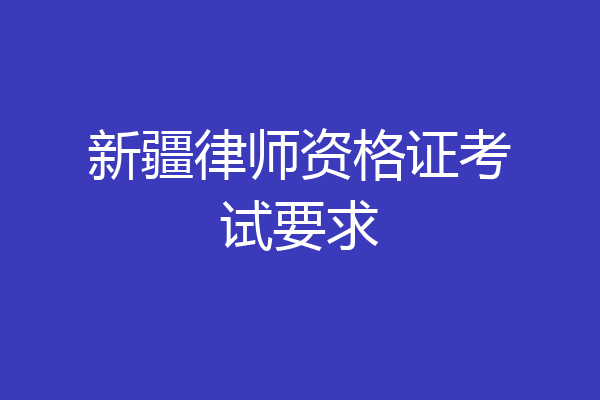 新疆律师资格证考试要求