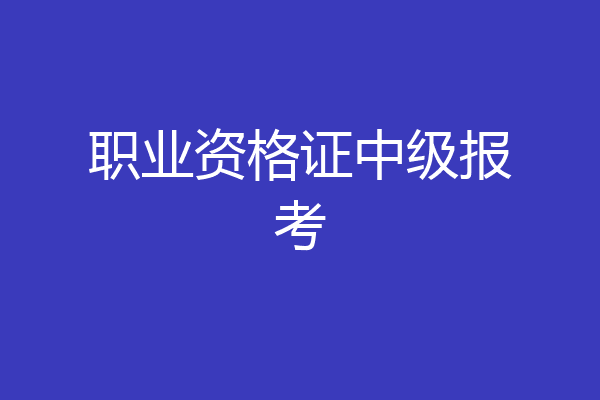 职业资格证中级报考