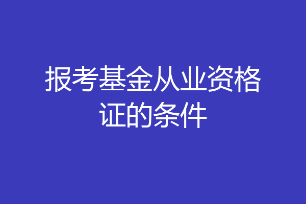 报考基金从业资格证的条件