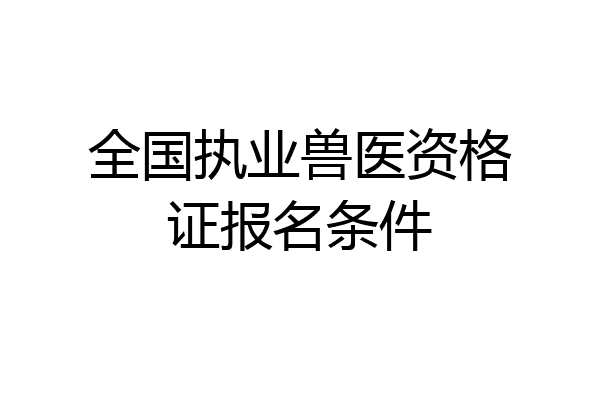 全国执业兽医资格证报名条件