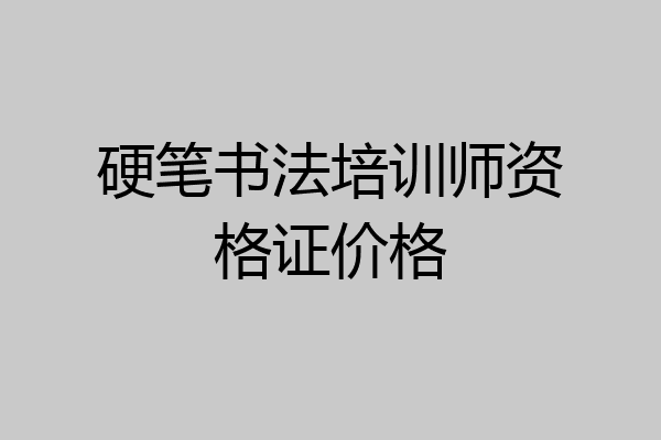 硬笔书法培训师资格证价格