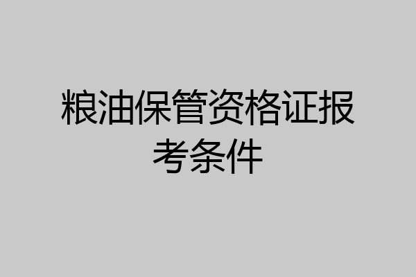 粮油保管资格证报考条件