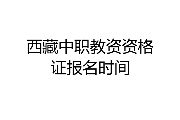 西藏中职教资资格证报名时间