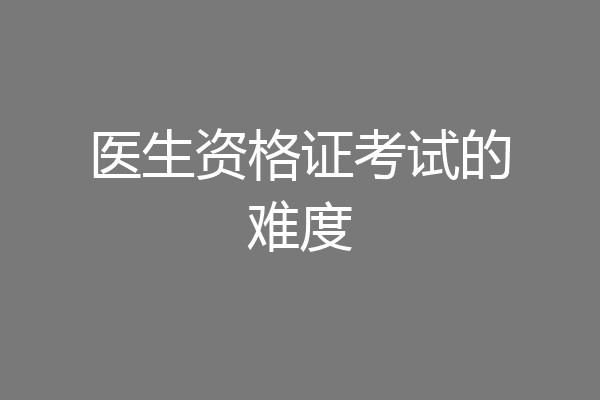 医生资格证考试的难度