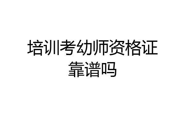 培训考幼师资格证靠谱吗