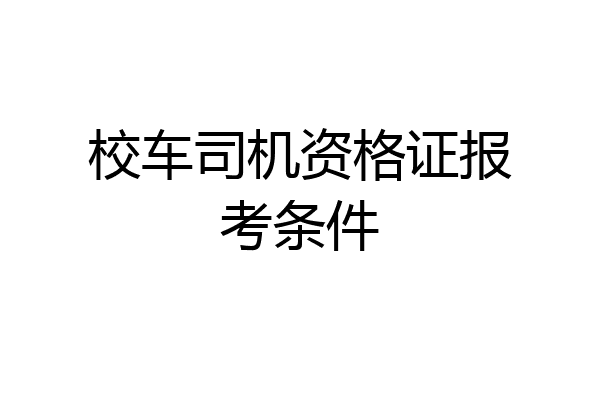 校车司机资格证报考条件