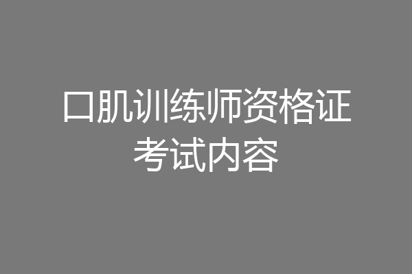口肌训练师资格证考试内容