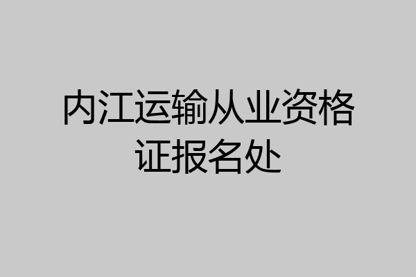 内江运输从业资格证报名处