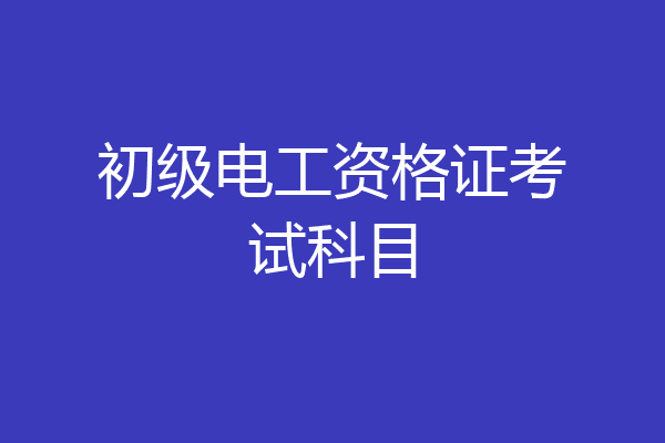 初级电工资格证考试科目
