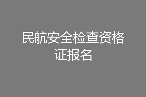 民航安全检查资格证报名