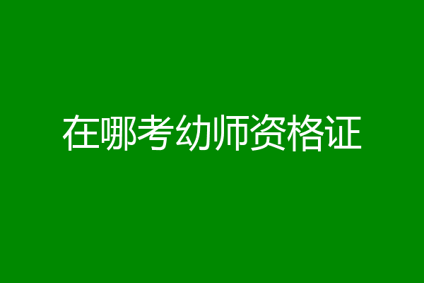 在哪考幼师资格证