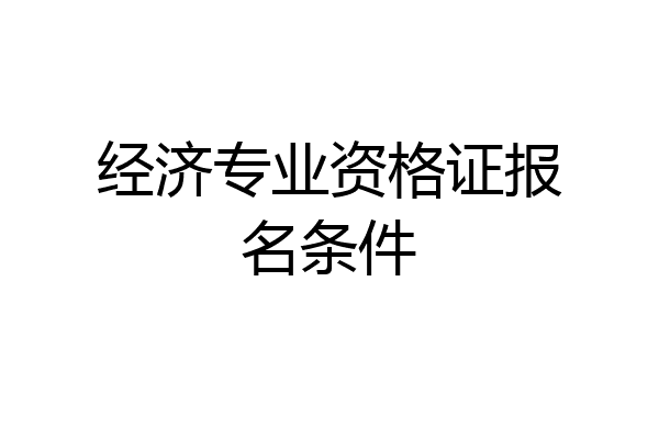 经济专业资格证报名条件