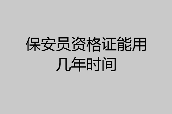 保安员资格证能用几年时间