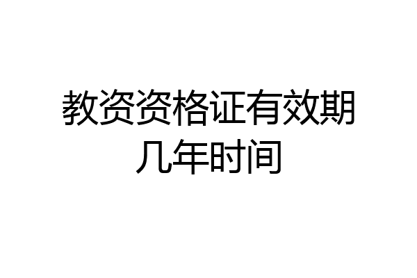 教资资格证有效期几年时间