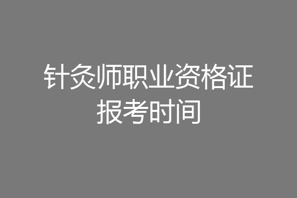 针灸师职业资格证报考时间