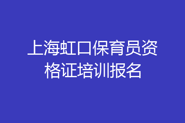 上海虹口保育员资格证培训报名