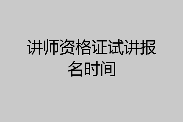 讲师资格证试讲报名时间