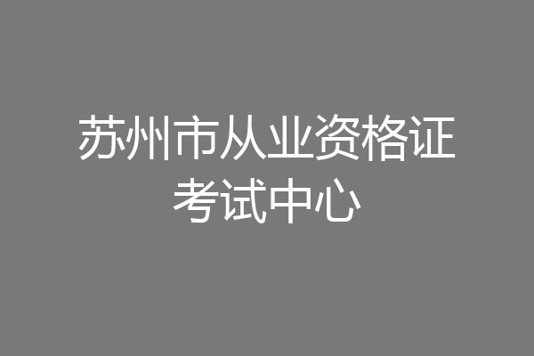 苏州市从业资格证考试中心