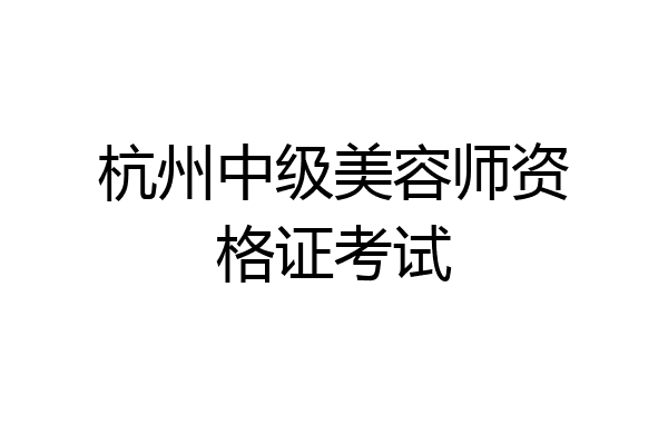 杭州中级美容师资格证考试