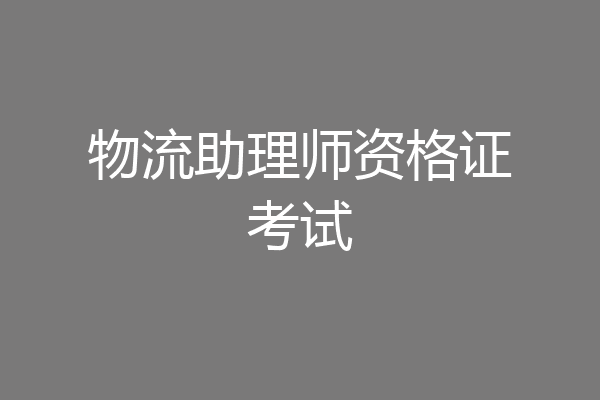 物流助理师资格证考试