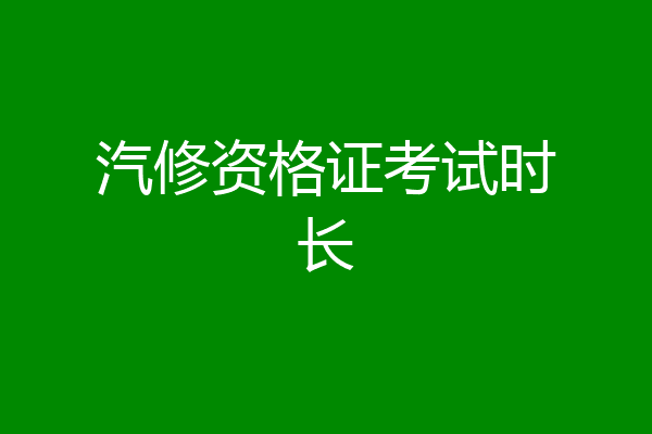 汽修资格证考试时长