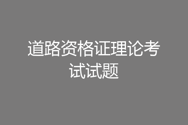 道路资格证理论考试试题