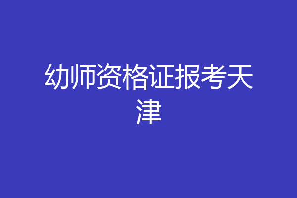 幼师资格证报考天津