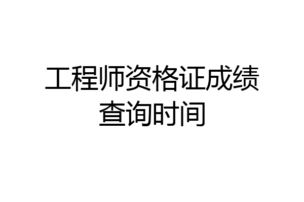 工程师资格证成绩查询时间